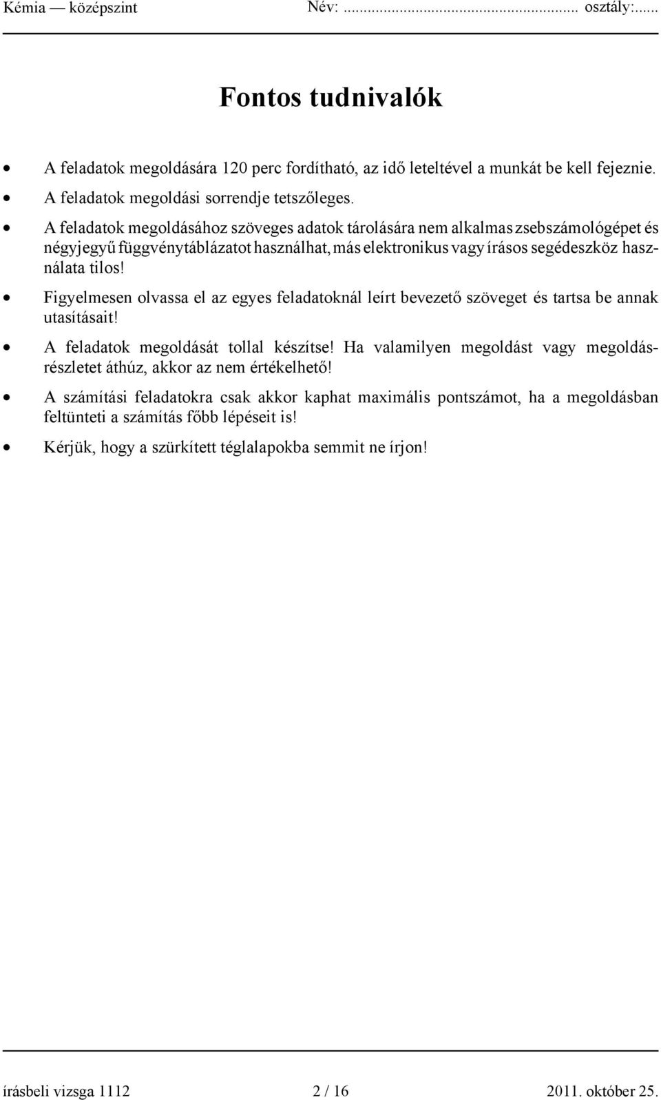 Figyelmesen olvassa el az egyes feladatoknál leírt bevezető szöveget és tartsa be annak utasításait! A feladatok megoldását tollal készítse!