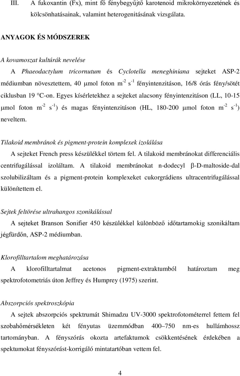 fény/sötét ciklusban 19 C-on. Egyes kísérletekhez a sejteket alacsony fényintenzitáson (LL, 10-15 mol foton m -2 s -1 ) és magas fényintenzitáson (HL, 180-200 mol foton m -2 s -1 ) neveltem.