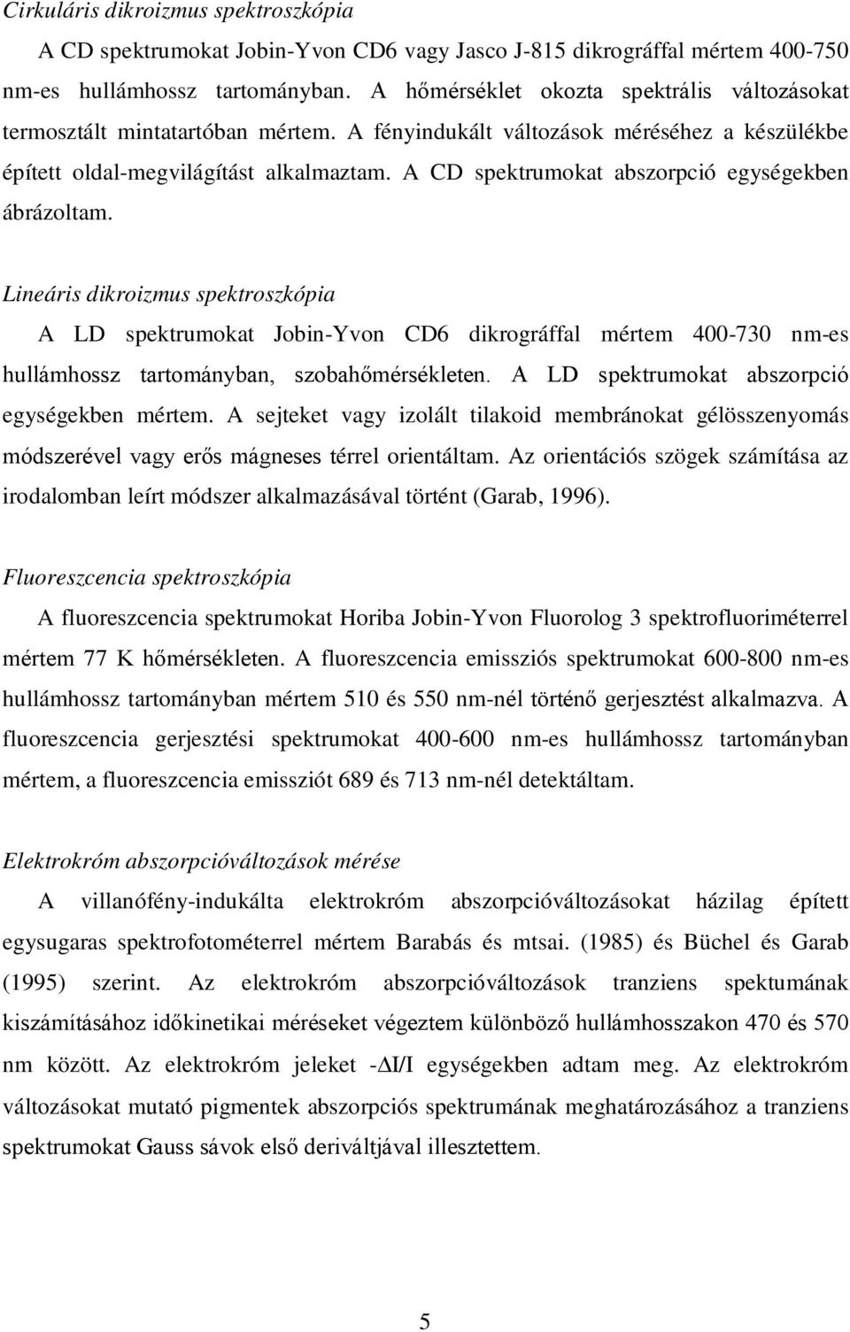 A CD spektrumokat abszorpció egységekben ábrázoltam. Lineáris dikroizmus spektroszkópia A LD spektrumokat Jobin-Yvon CD6 dikrográffal mértem 400-730 nm-es hullámhossz tartományban, szobahőmérsékleten.