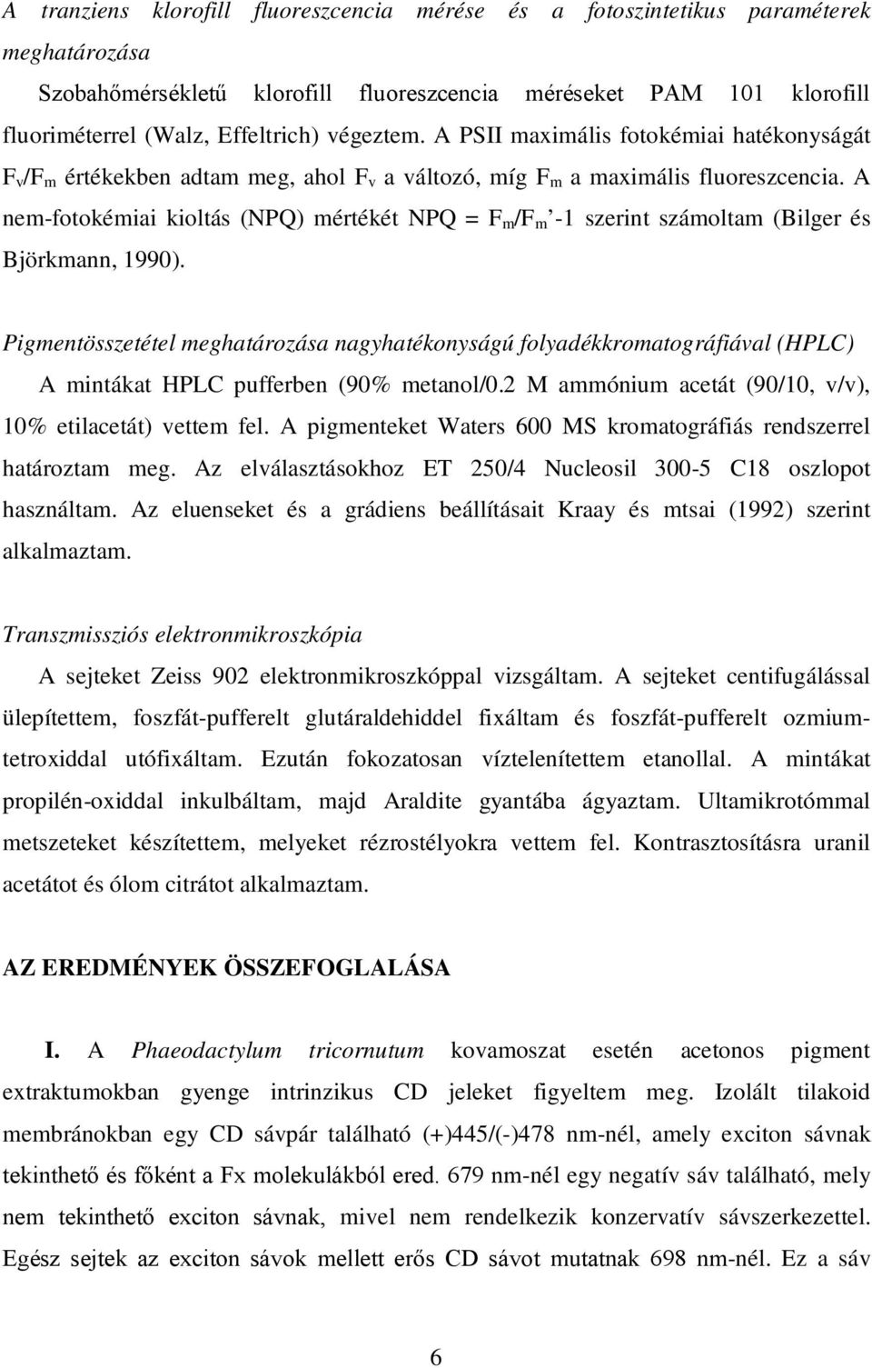 A nem-fotokémiai kioltás (NPQ) mértékét NPQ = F m /F m -1 szerint számoltam (Bilger és Björkmann, 1990).