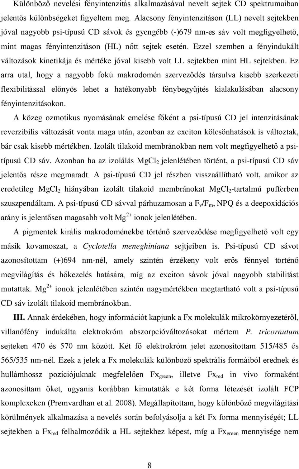 Ezzel szemben a fényindukált változások kinetikája és mértéke jóval kisebb volt LL sejtekben mint HL sejtekben.