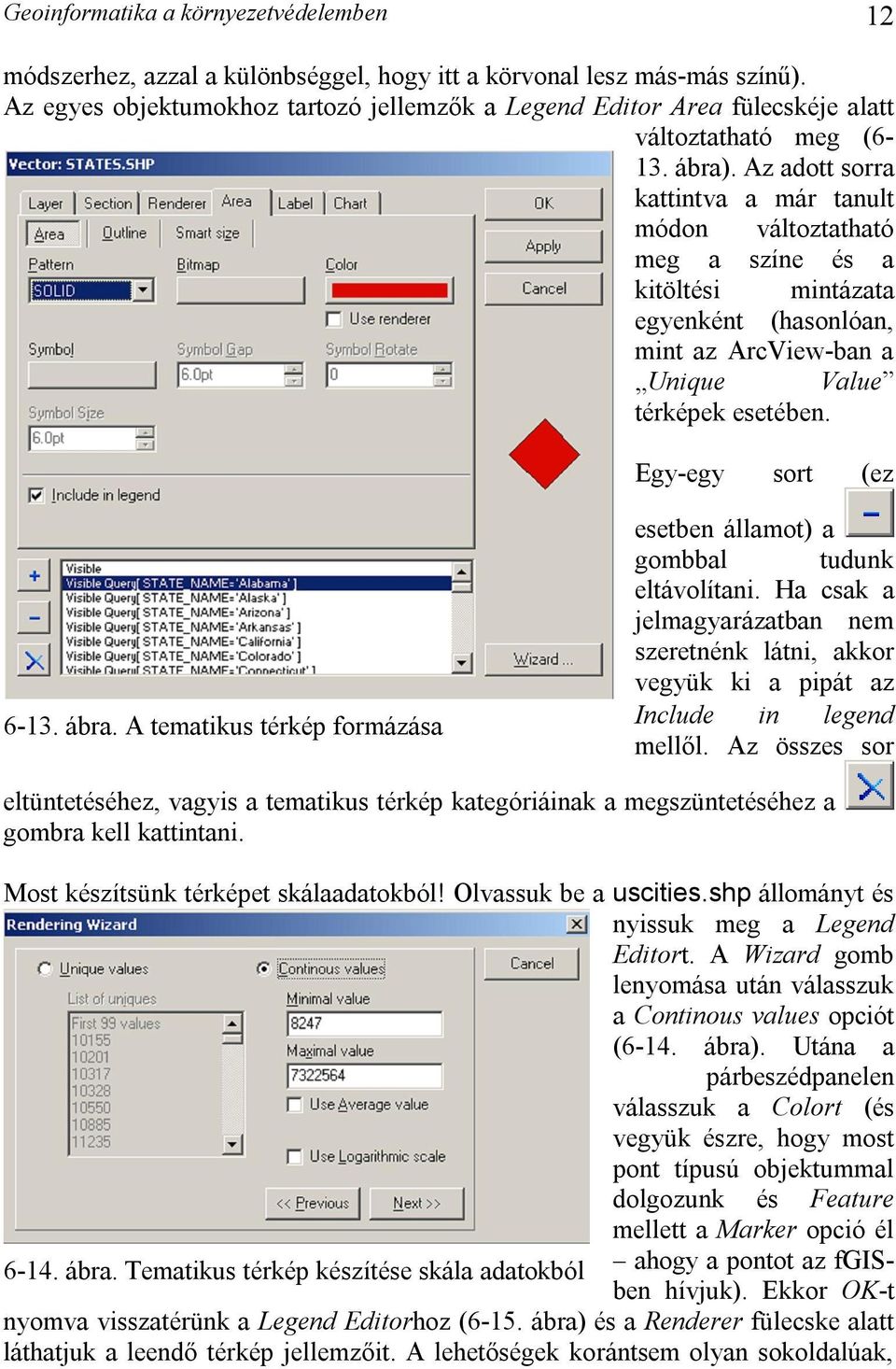 Az adott sorra kattintva a már tanult módon változtatható meg a színe és a kitöltési mintázata egyenként (hasonlóan, mint az ArcView-ban a Unique Value térképek esetében. Egy-egy sort (ez 6-13. ábra.