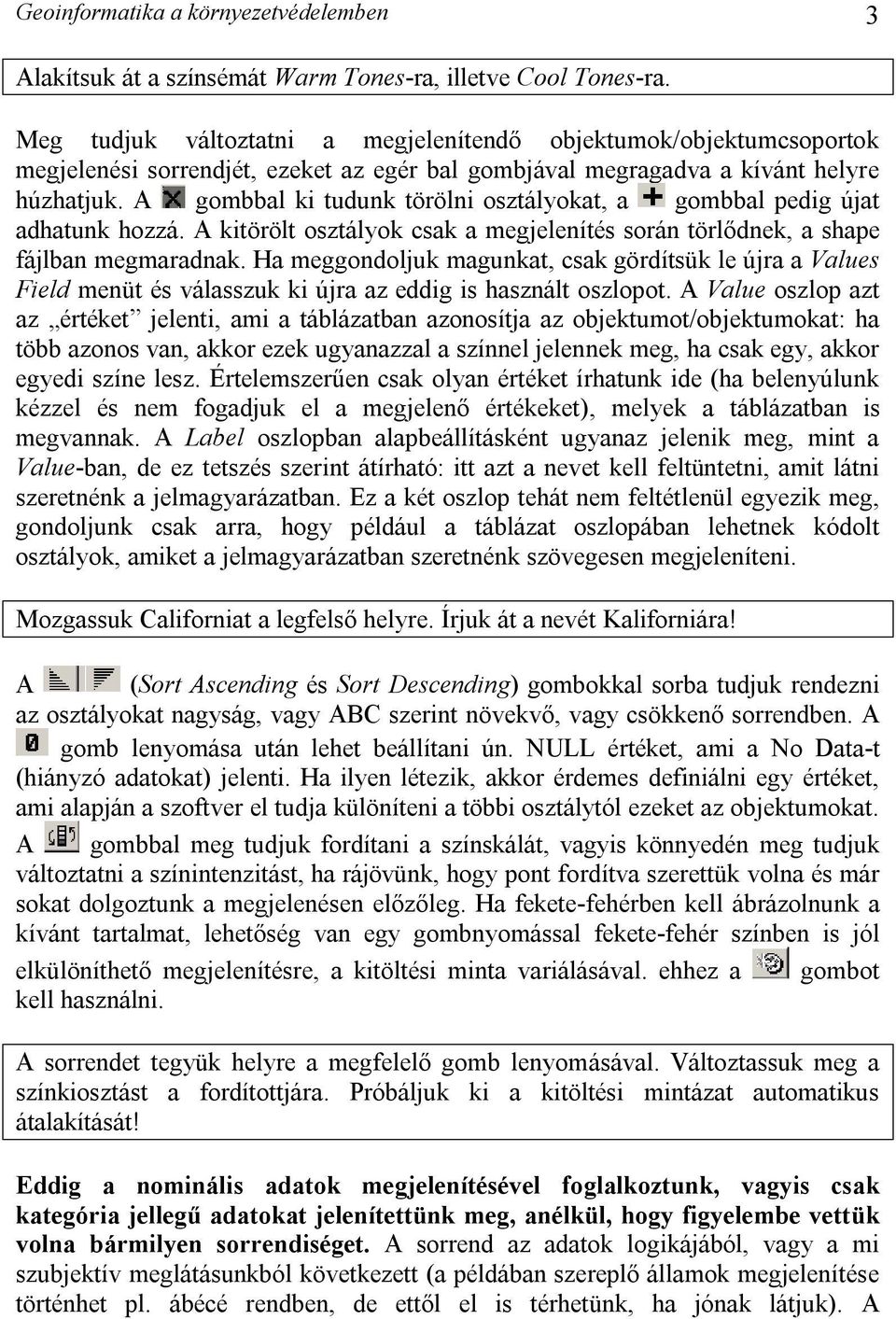 A gombbal ki tudunk törölni osztályokat, a gombbal pedig újat adhatunk hozzá. A kitörölt osztályok csak a megjelenítés során törlődnek, a shape fájlban megmaradnak.