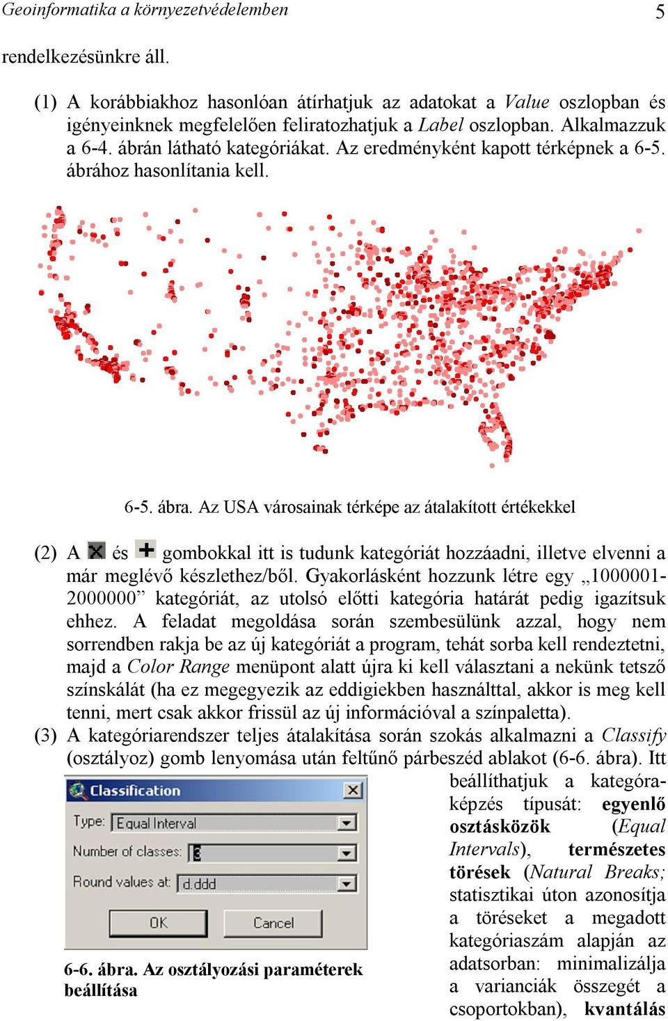 Az USA városainak térképe az átalakított értékekkel (2) A és gombokkal itt is tudunk kategóriát hozzáadni, illetve elvenni a már meglévő készlethez/ből.