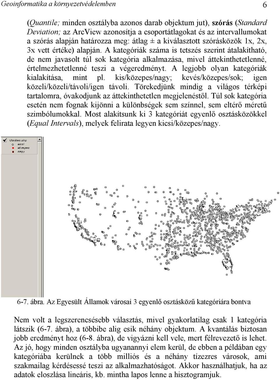 A kategóriák száma is tetszés szerint átalakítható, de nem javasolt túl sok kategória alkalmazása, mivel áttekinthetetlenné, értelmezhetetlenné teszi a végeredményt.