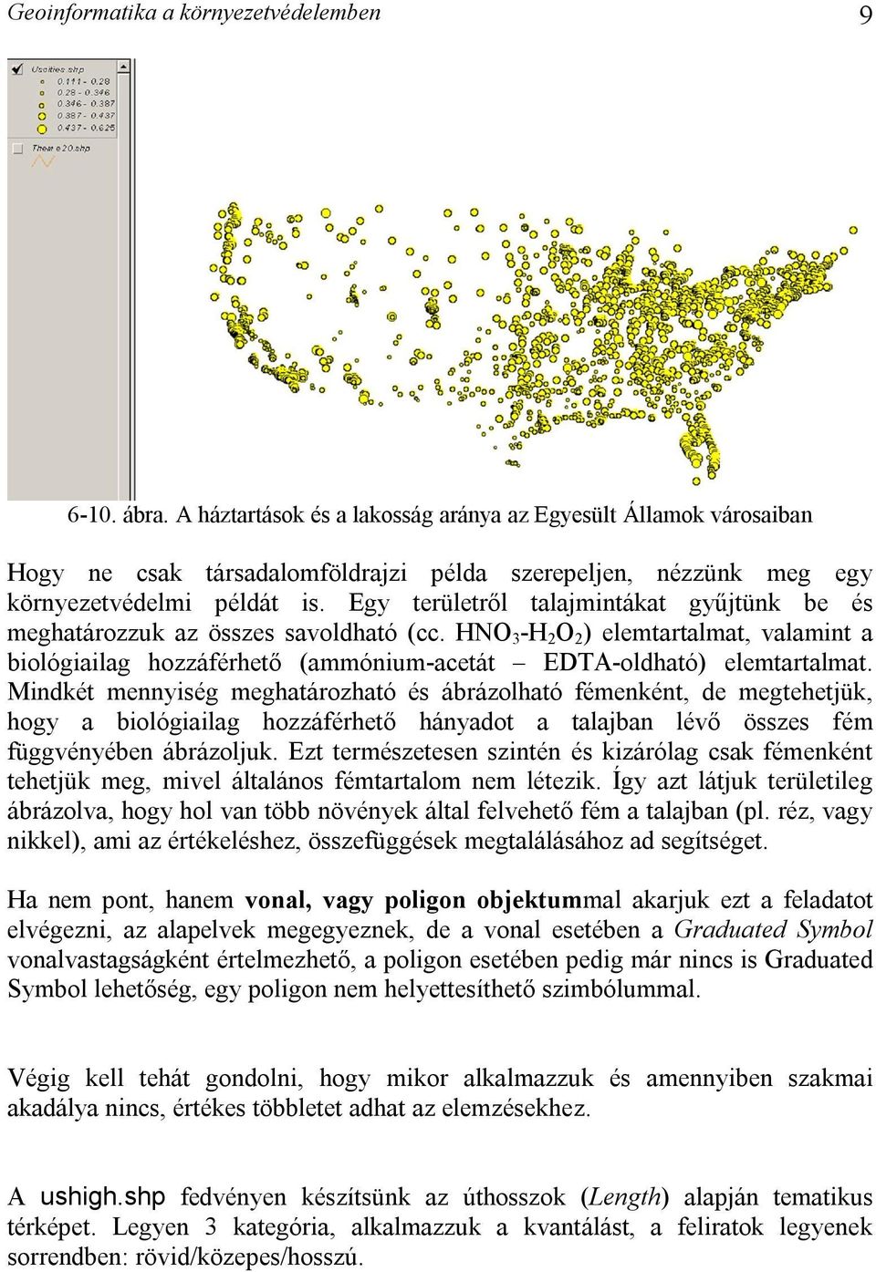 Egy területről talajmintákat gyűjtünk be és meghatározzuk az összes savoldható (cc. HNO 3 -H 2 O 2 ) elemtartalmat, valamint a biológiailag hozzáférhető (ammónium-acetát EDTA-oldható) elemtartalmat.