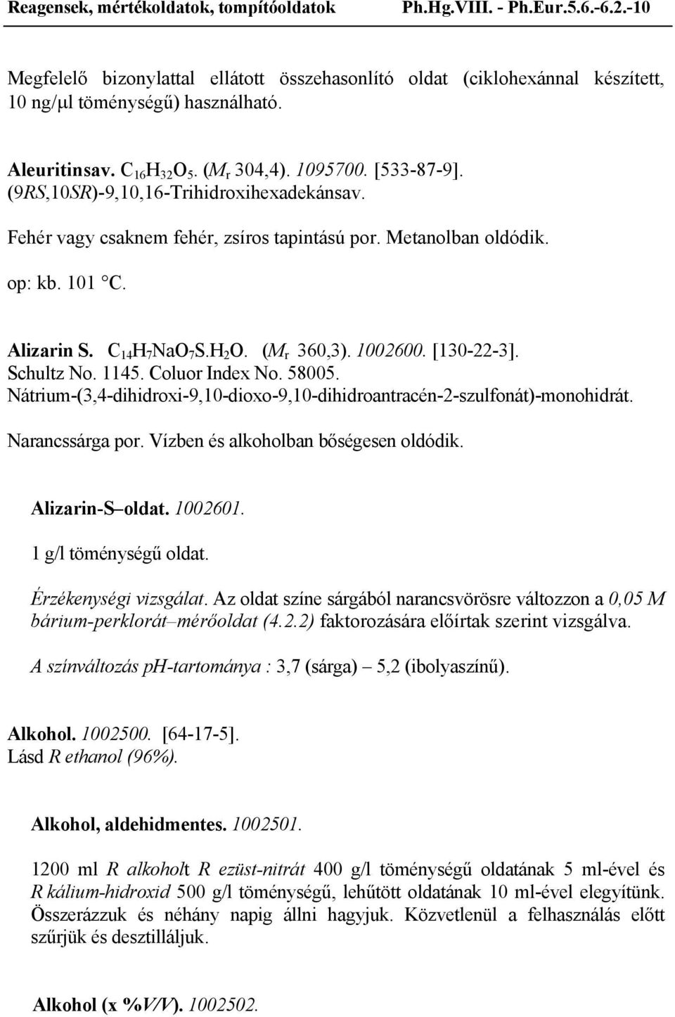 [130-22-3]. Schultz No. 1145. Coluor Index No. 58005. Nátrium-(3,4-dihidroxi-9,10-dioxo-9,10-dihidroantracén-2-szulfonát)-monohidrát. Narancssárga por. Vízben és alkoholban bőségesen oldódik.