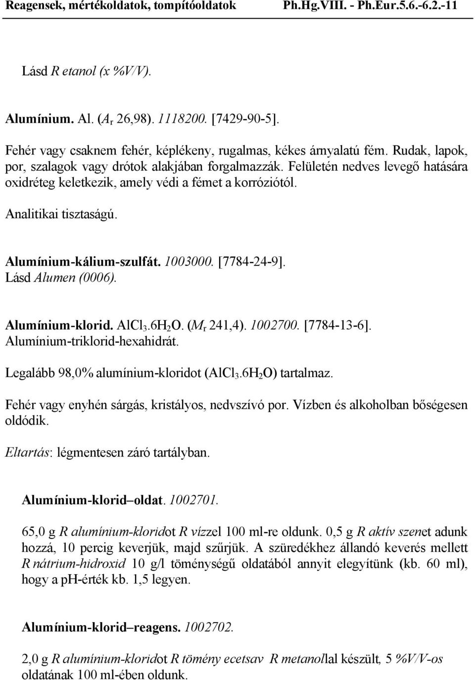 Alumínium-kálium-szulfát. 1003000. [7784-24-9]. Lásd Alumen (0006). Alumínium-klorid. AlCl 3.6H 2 O. (M r 241,4). 1002700. [7784-13-6]. Alumínium-triklorid-hexahidrát.