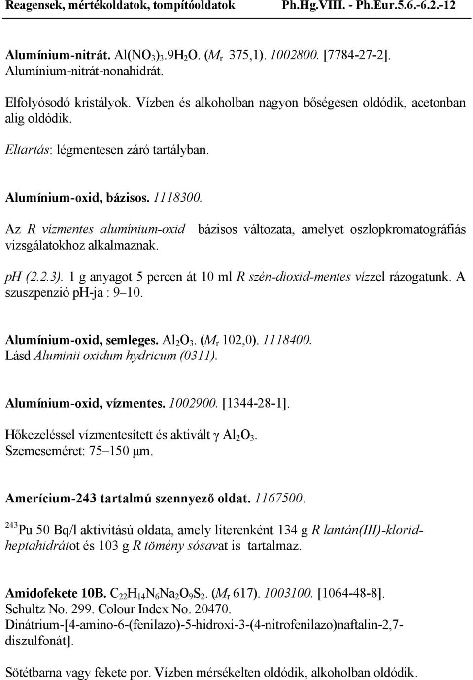 Az R vízmentes alumínium-oxid bázisos változata, amelyet oszlopkromatográfiás vizsgálatokhoz alkalmaznak. ph (2.2.3). 1 g anyagot 5 percen át 10 ml R szén-dioxid-mentes vízzel rázogatunk.