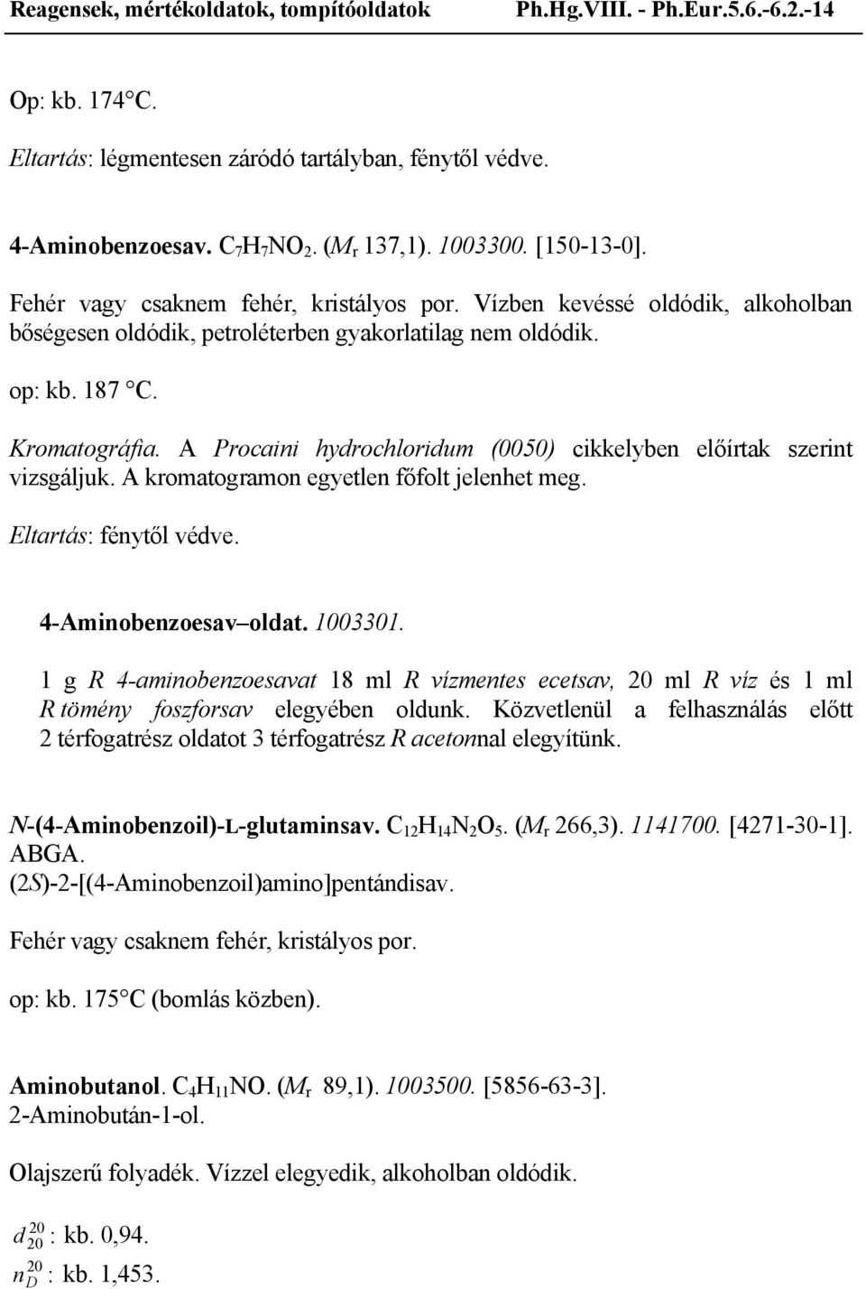 A Procaini hydrochloridum (0050) cikkelyben előírtak szerint vizsgáljuk. A kromatogramon egyetlen főfolt jelenhet meg. Eltartás: fénytől védve. 4-Aminobenzoesav oldat. 1003301.