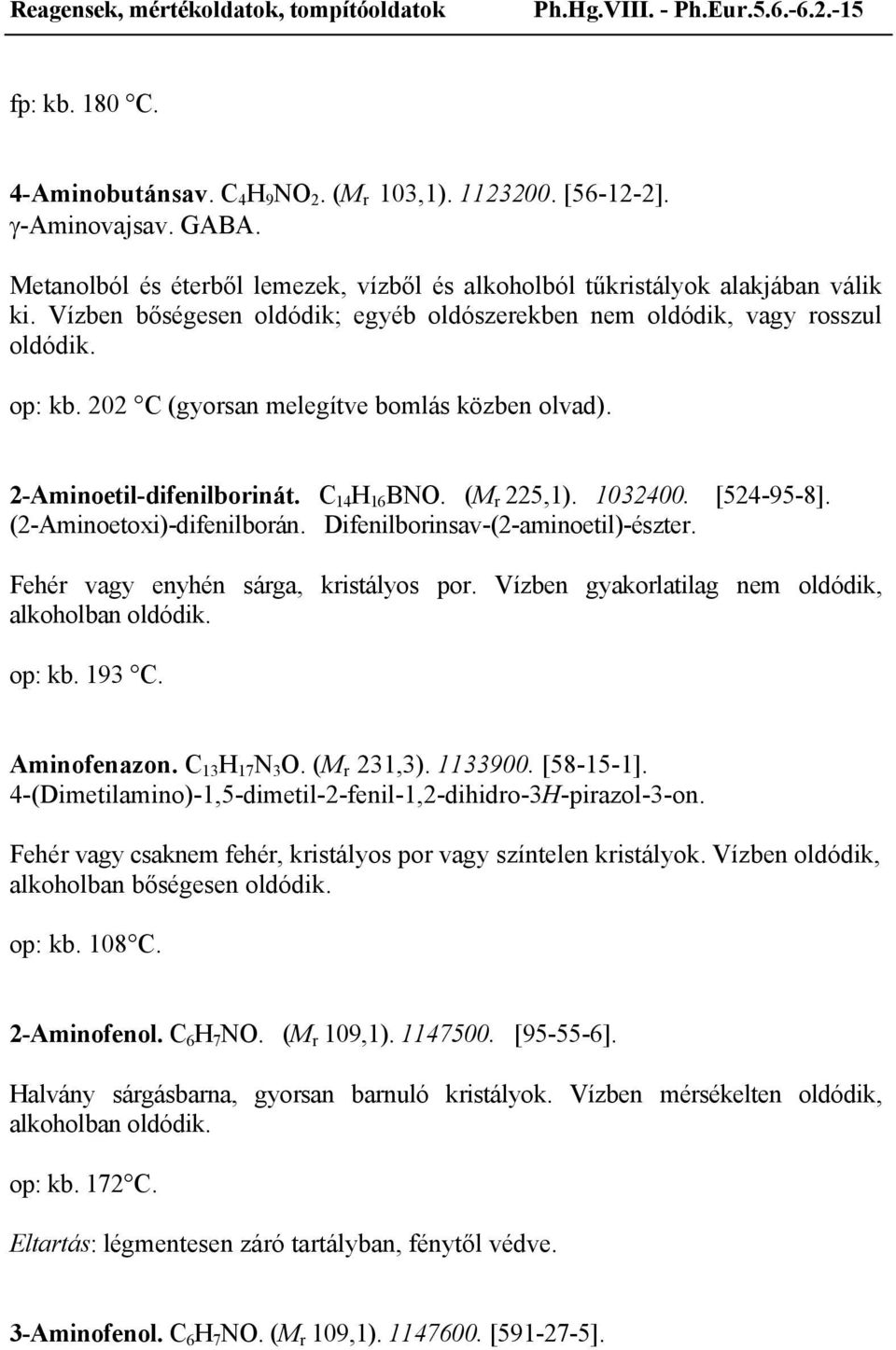 2 C (gyorsan melegítve bomlás közben olvad). 2-Aminoetil-difenilborinát. C 14 H 16 BNO. (M r 225,1). 1032400. [524-95-8]. (2-Aminoetoxi)-difenilborán. Difenilborinsav-(2-aminoetil)-észter.