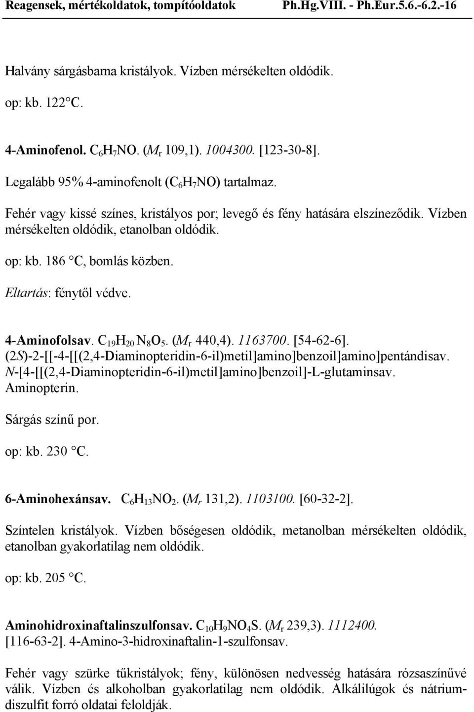 186 C, bomlás közben. Eltartás: fénytől védve. 4-Aminofolsav. C 19 H N 8 O 5. (M r 440,4). 1163700. [54-62-6]. (2S)-2-[[-4-[[(2,4-Diaminopteridin-6-il)metil]amino]benzoil]amino]pentándisav.