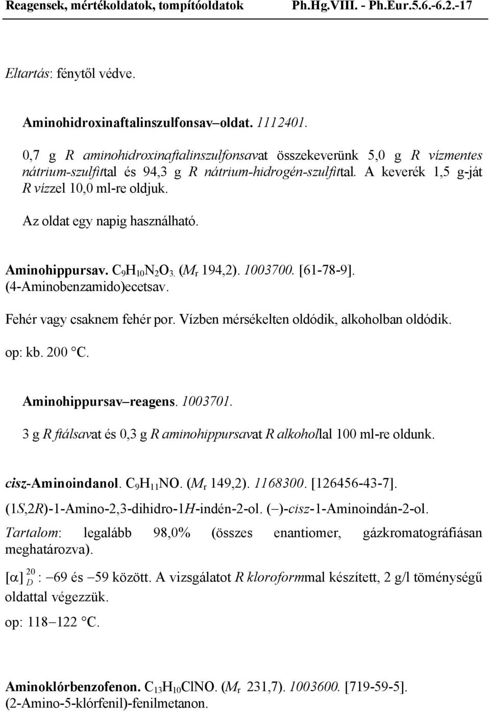 Az oldat egy napig használható. Aminohippursav. C 9 H 10 N 2 O 3. (M r 194,2). 1003700. [61-78-9]. (4-Aminobenzamido)ecetsav. Fehér vagy csaknem fehér por.