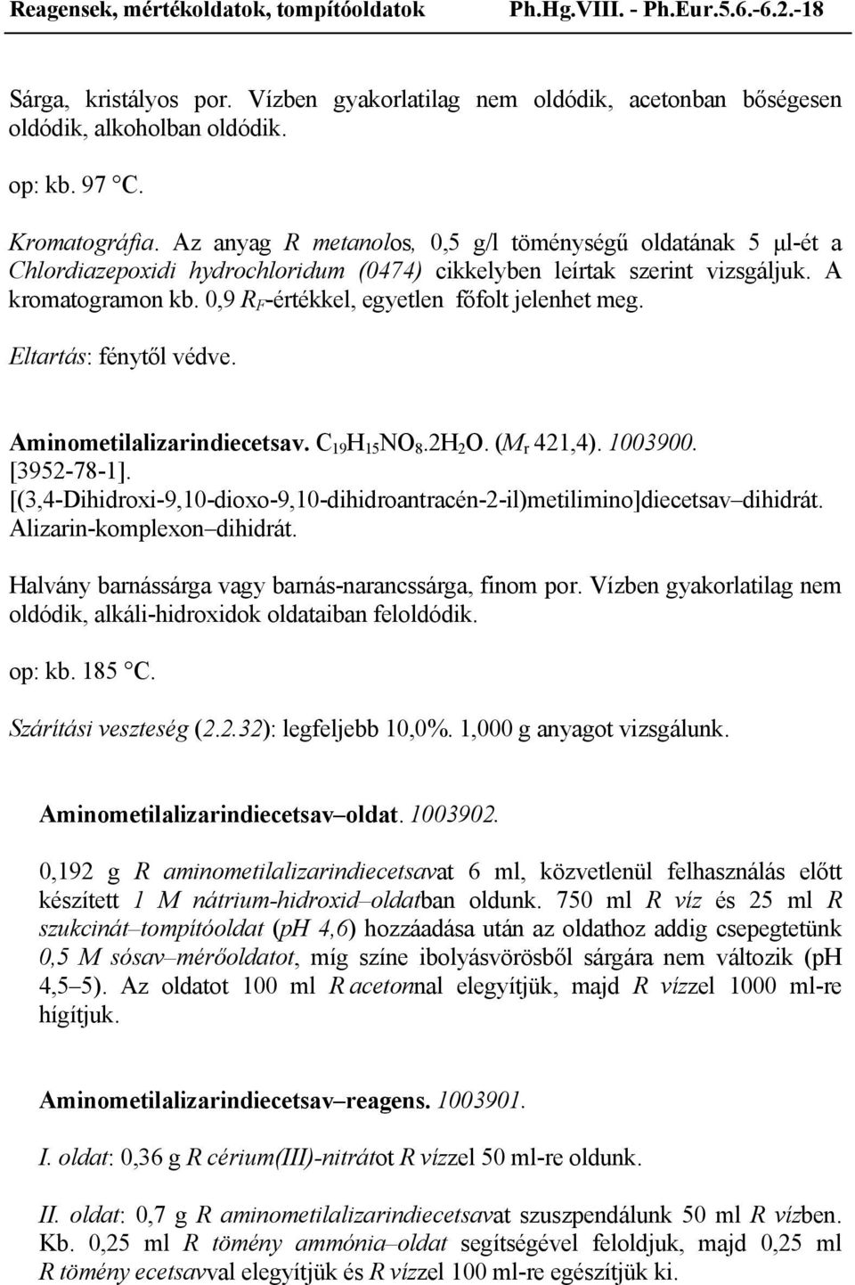 0,9 R F -értékkel, egyetlen főfolt jelenhet meg. Eltartás: fénytől védve. Aminometilalizarindiecetsav. C 19 H 15 NO 8.2H 2 O. (M r 421,4). 1003900. [3952-78-1].