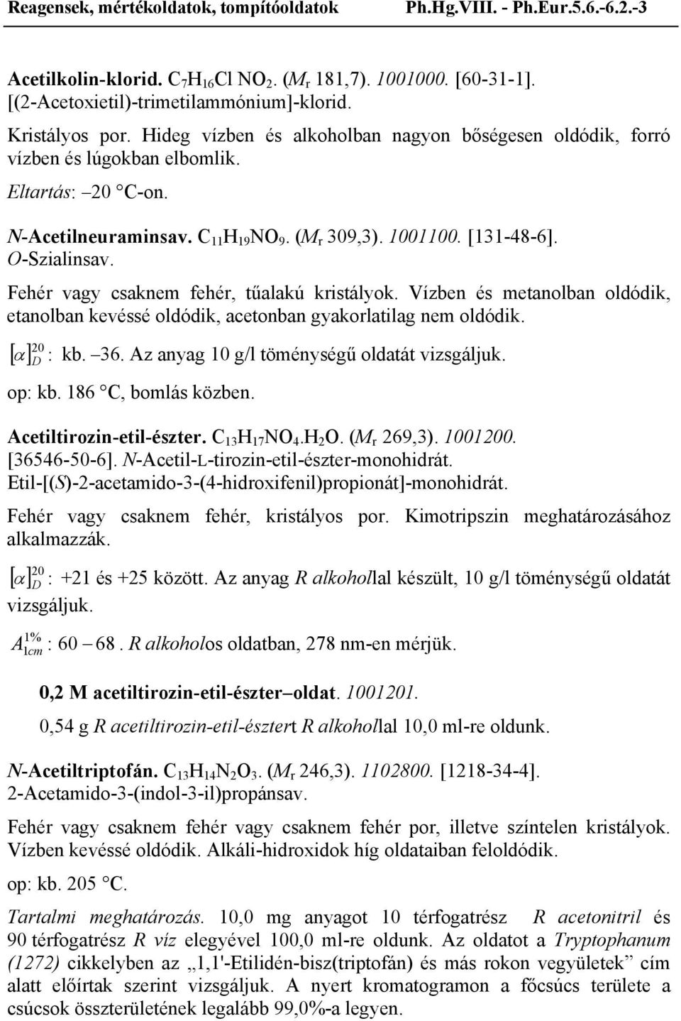 Fehér vagy csaknem fehér, tűalakú kristályok. Vízben és metanolban oldódik, etanolban kevéssé oldódik, acetonban gyakorlatilag nem oldódik. [ ] : α kb. 36.