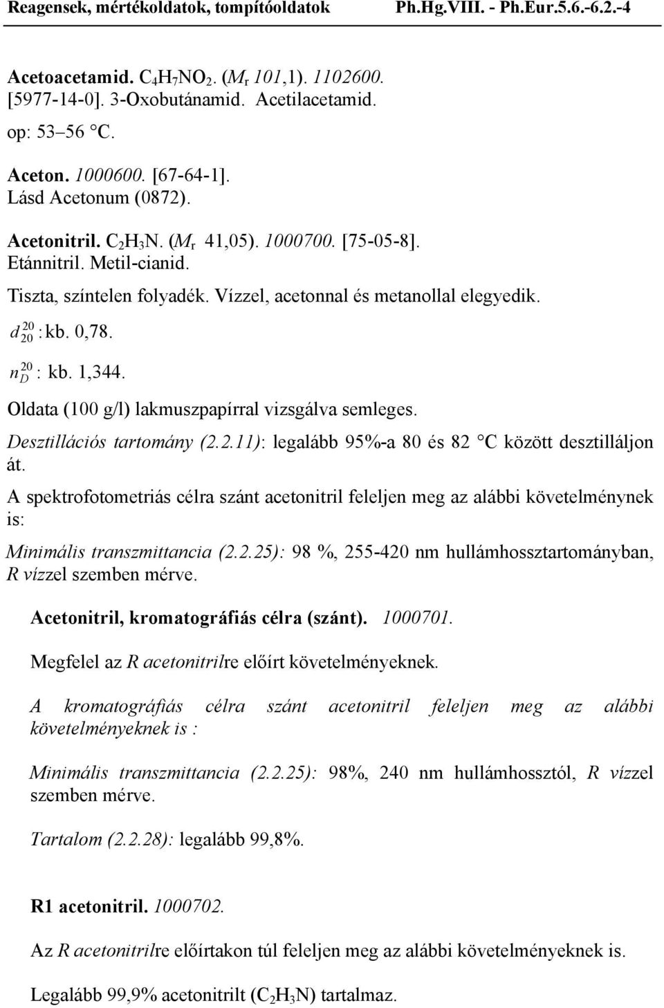 Oldata (100 g/l) lakmuszpapírral vizsgálva semleges. Desztillációs tartomány (2.2.11): legalább 95%-a 80 és 82 C között desztilláljon át.