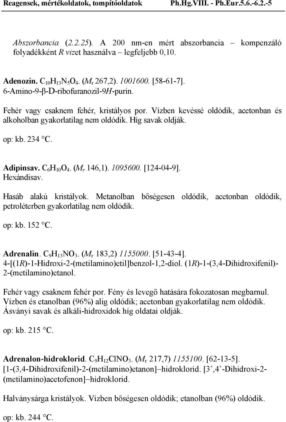 Adipinsav. C 6 H 10 O 4. (M r 146,1). 1095600. [124-04-9]. Hexándisav. Hasáb alakú kristályok. Metanolban bőségesen oldódik, acetonban oldódik, petroléterben gyakorlatilag nem oldódik. op: kb. 152 C.