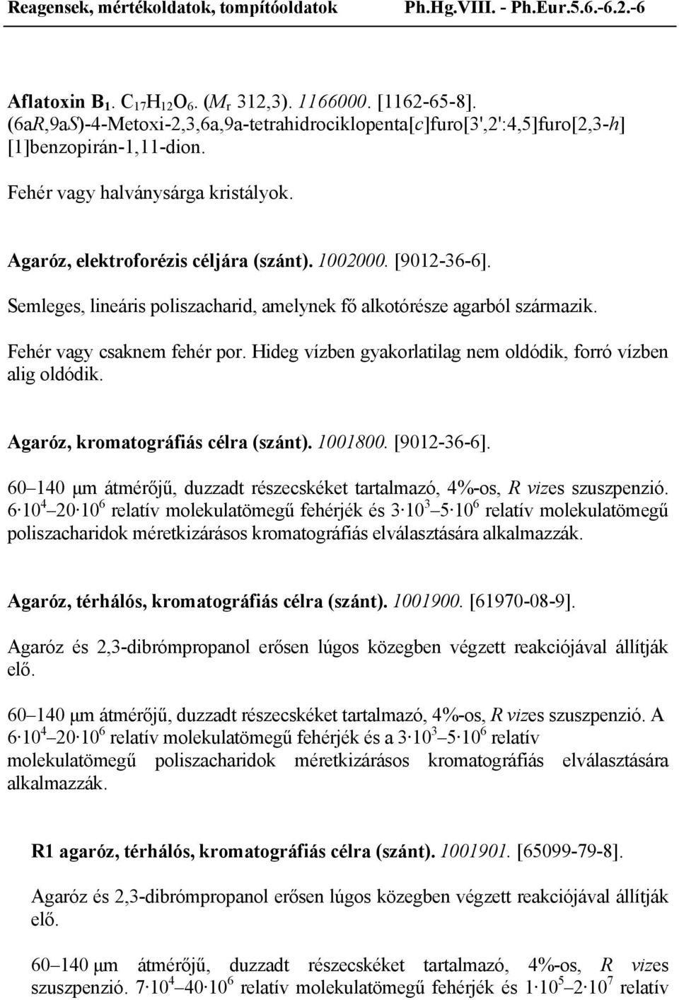 Semleges, lineáris poliszacharid, amelynek fő alkotórésze agarból származik. Fehér vagy csaknem fehér por. Hideg vízben gyakorlatilag nem oldódik, forró vízben alig oldódik.