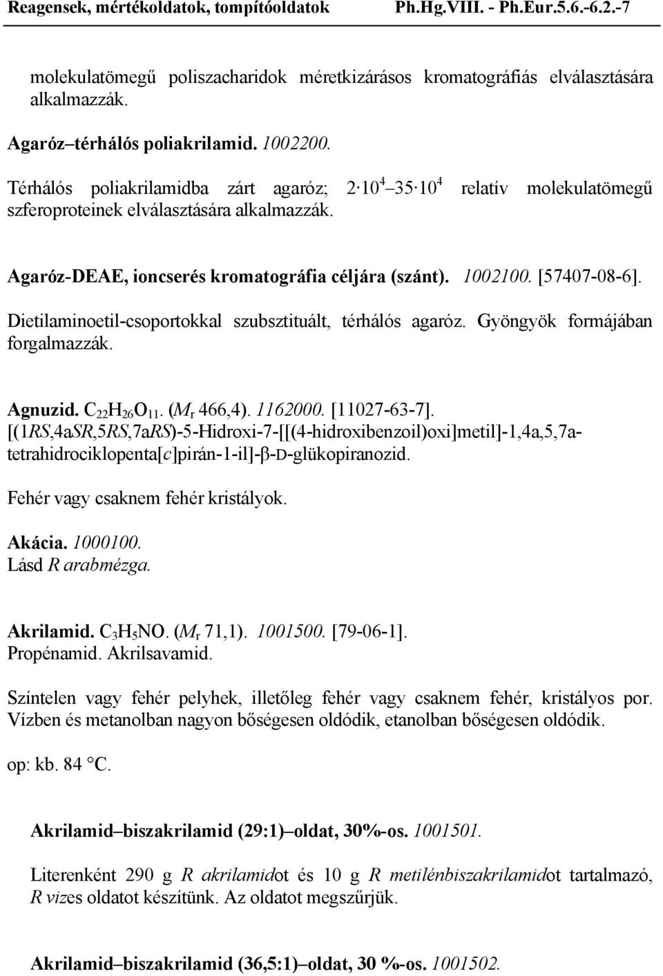 Dietilaminoetil-csoportokkal szubsztituált, térhálós agaróz. Gyöngyök formájában forgalmazzák. Agnuzid. C 22 H 26 O 11. (M r 466,4). 11600. [11027-63-7].