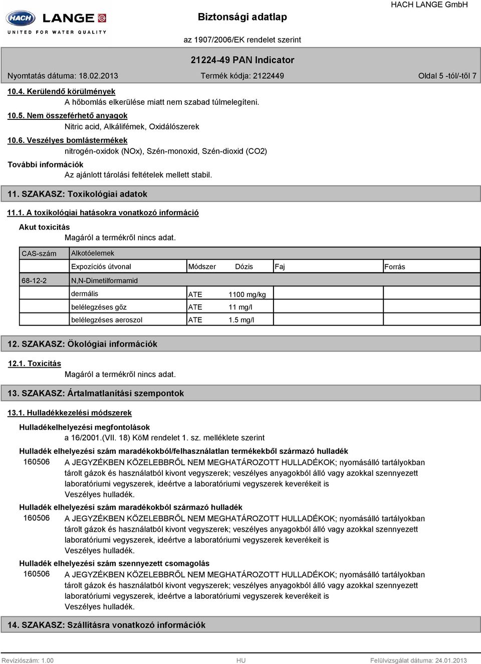 . SZAKASZ: Toxikológiai adatok 11.1. A toxikológiai hatásokra vonatkozó információ Akut toxicitás Magáról a termékről nincs adat.