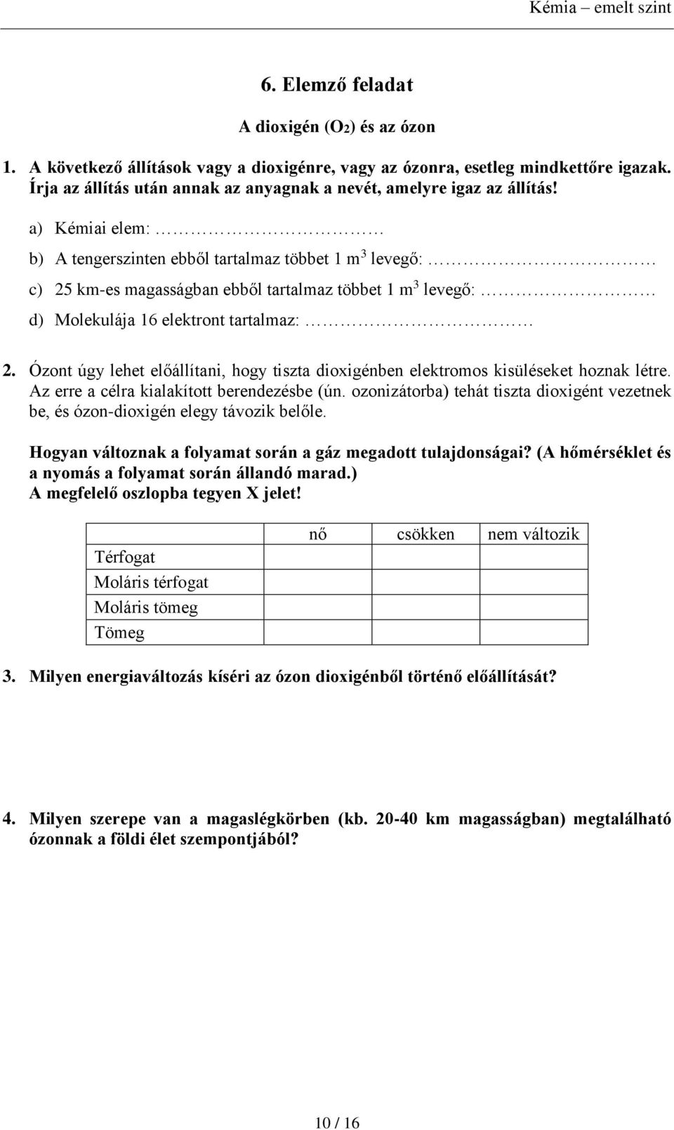 a) Kémiai elem: b) A tengerszinten ebből tartalmaz többet 1 m 3 levegő: c) 25 km-es magasságban ebből tartalmaz többet 1 m 3 levegő: d) Molekulája 16 elektront tartalmaz: 2.