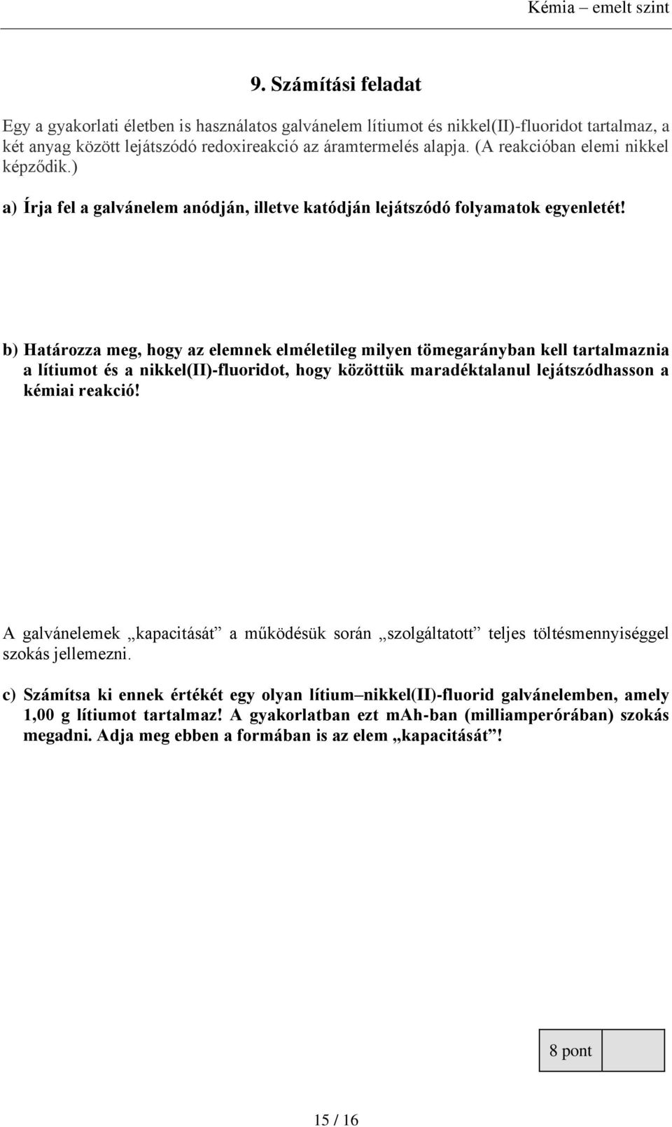 b) Határozza meg, hogy az elemnek elméletileg milyen tömegarányban kell tartalmaznia a lítiumot és a nikkel(ii)-fluoridot, hogy közöttük maradéktalanul lejátszódhasson a kémiai reakció!