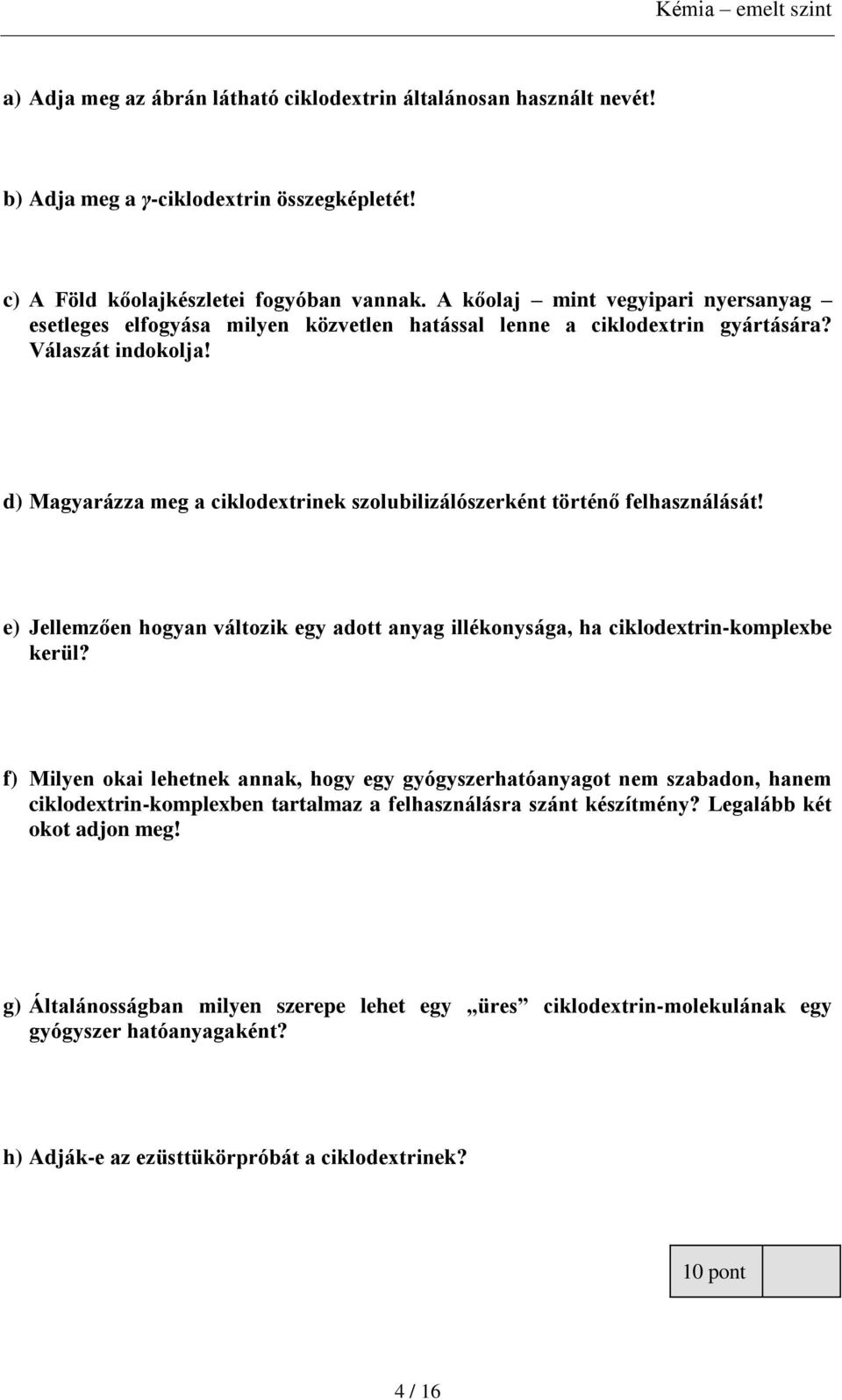 d) Magyarázza meg a ciklodextrinek szolubilizálószerként történő felhasználását! e) Jellemzően hogyan változik egy adott anyag illékonysága, ha ciklodextrin-komplexbe kerül?