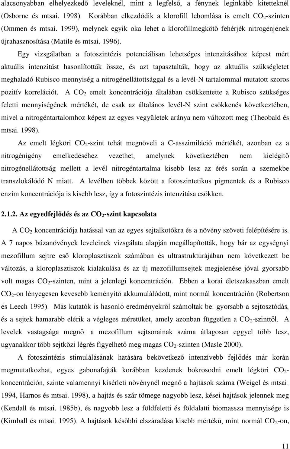 Egy vizsgálatban a fotoszintézis potenciálisan lehetséges intenzitásához képest mért aktuális intenzitást hasonlították össze, és azt tapasztalták, hogy az aktuális szükségletet meghaladó Rubisco