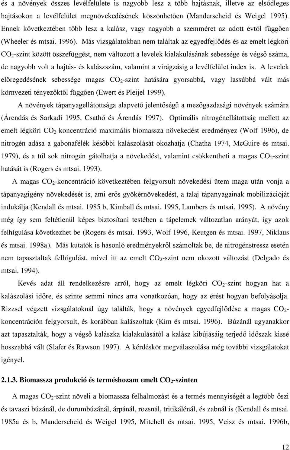 Más vizsgálatokban nem találtak az egyedfejlődés és az emelt légköri CO 2 -szint között összefüggést, nem változott a levelek kialakulásának sebessége és végső száma, de nagyobb volt a hajtás- és