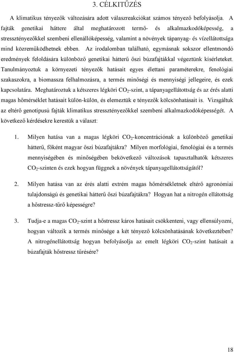 ebben. Az irodalomban található, egymásnak sokszor ellentmondó eredmények feloldására különböző genetikai hátterű őszi búzafajtákkal végeztünk kísérleteket.