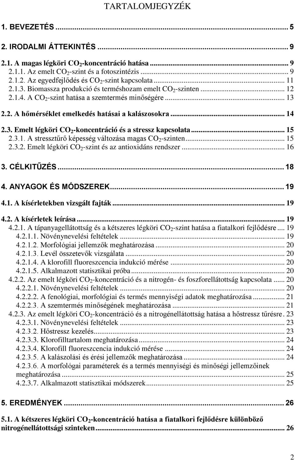 .. 15 2.3.1. A stressztűrő képesség változása magas CO 2 -szinten... 15 2.3.2. Emelt légköri CO 2 -szint és az antioxidáns rendszer... 16 3. CÉLKITŰZÉS... 18 4. ANYAGOK ÉS MÓDSZEREK... 19 4.1. A kísérletekben vizsgált fajták.