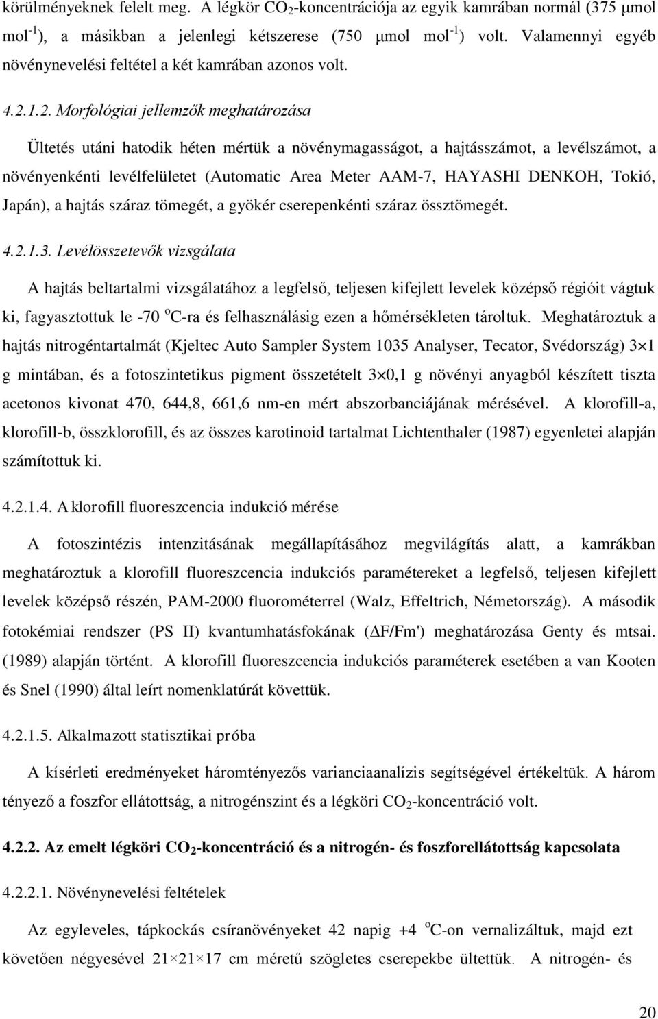 1.2. Morfológiai jellemzők meghatározása Ültetés utáni hatodik héten mértük a növénymagasságot, a hajtásszámot, a levélszámot, a növényenkénti levélfelületet (Automatic Area Meter AAM-7, HAYASHI