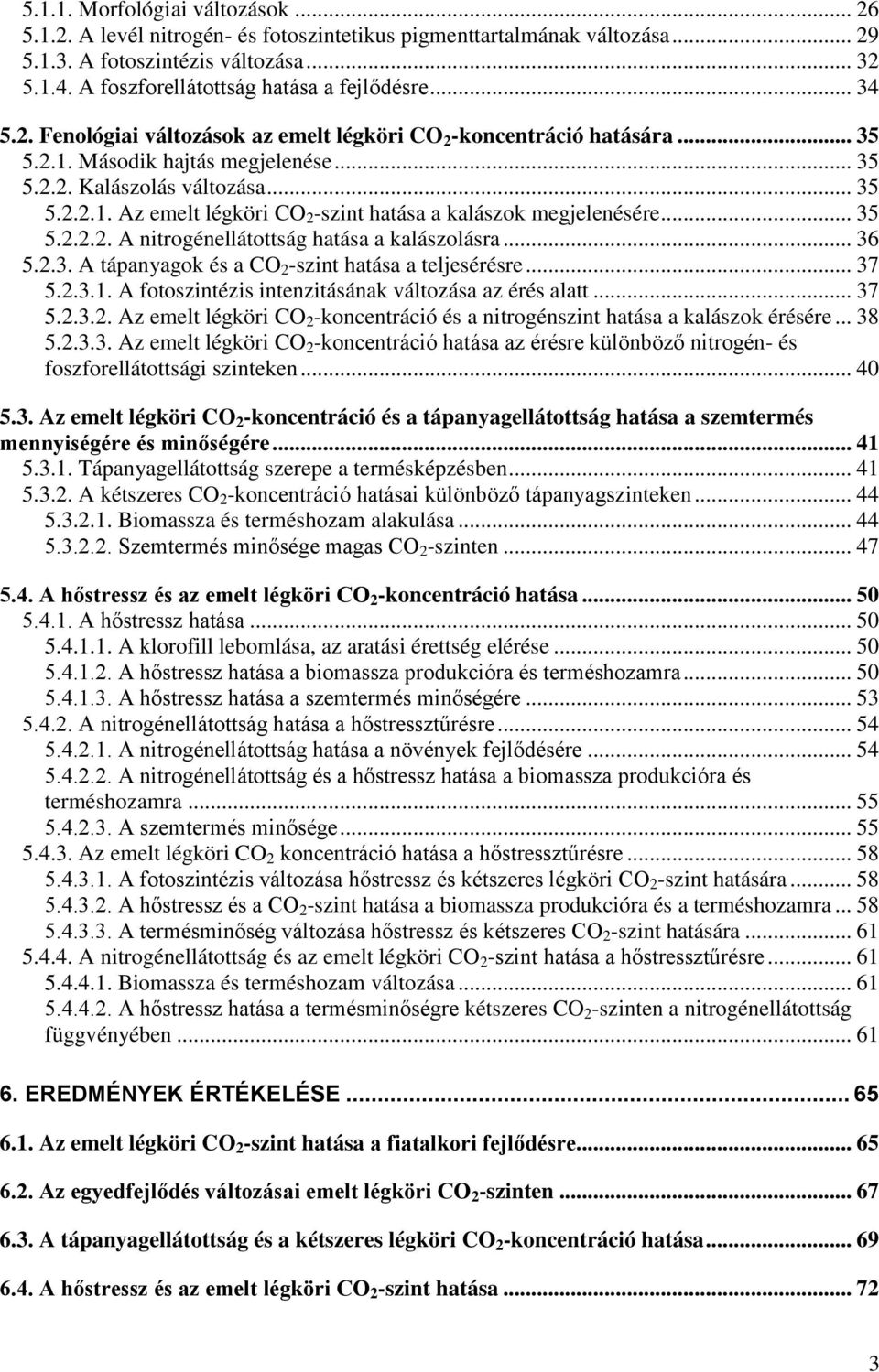 .. 35 5.2.2.2. A nitrogénellátottság hatása a kalászolásra... 36 5.2.3. A tápanyagok és a CO 2 -szint hatása a teljesérésre... 37 5.2.3.1. A fotoszintézis intenzitásának változása az érés alatt... 37 5.2.3.2. Az emelt légköri CO 2 -koncentráció és a nitrogénszint hatása a kalászok érésére.