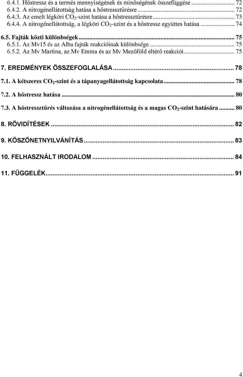 Az Mv15 és az Alba fajták reakcióinak különbsége... 75 6.5.2. Az Mv Martina, az Mv Emma és az Mv Mezőföld eltérő reakciói... 75 7. EREDMÉNYEK ÖSSZEFOGLALÁSA... 78 7.1. A kétszeres CO 2 -szint és a tápanyagellátottság kapcsolata.