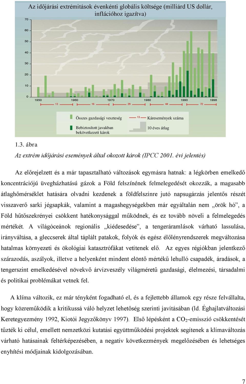 évi jelentés) Az előrejelzett és a már tapasztalható változások egymásra hatnak: a légkörben emelkedő koncentrációjú üvegházhatású gázok a Föld felszínének felmelegedését okozzák, a magasabb