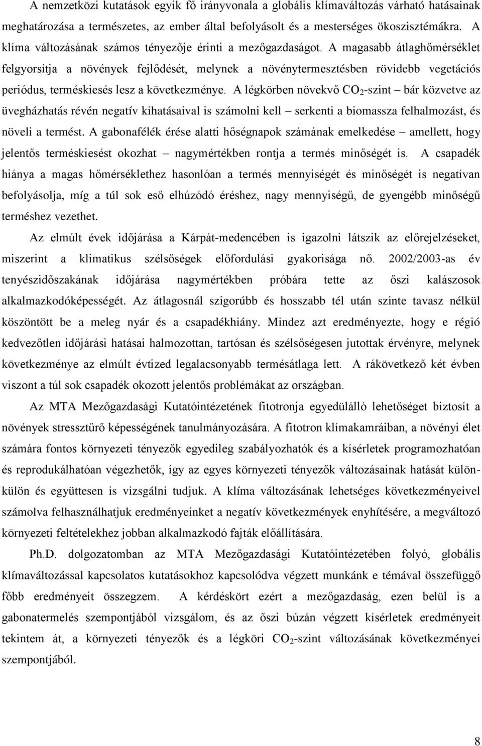 A magasabb átlaghőmérséklet felgyorsítja a növények fejlődését, melynek a növénytermesztésben rövidebb vegetációs periódus, terméskiesés lesz a következménye.
