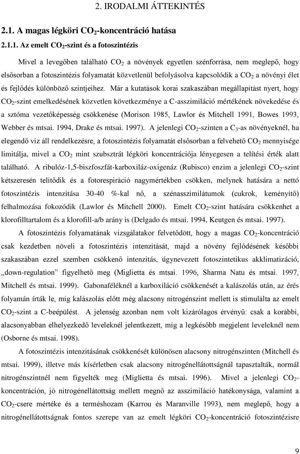1. Az emelt CO 2 -szint és a fotoszintézis Mivel a levegőben található CO 2 a növények egyetlen szénforrása, nem meglepő, hogy elsősorban a fotoszintézis folyamatát közvetlenül befolyásolva