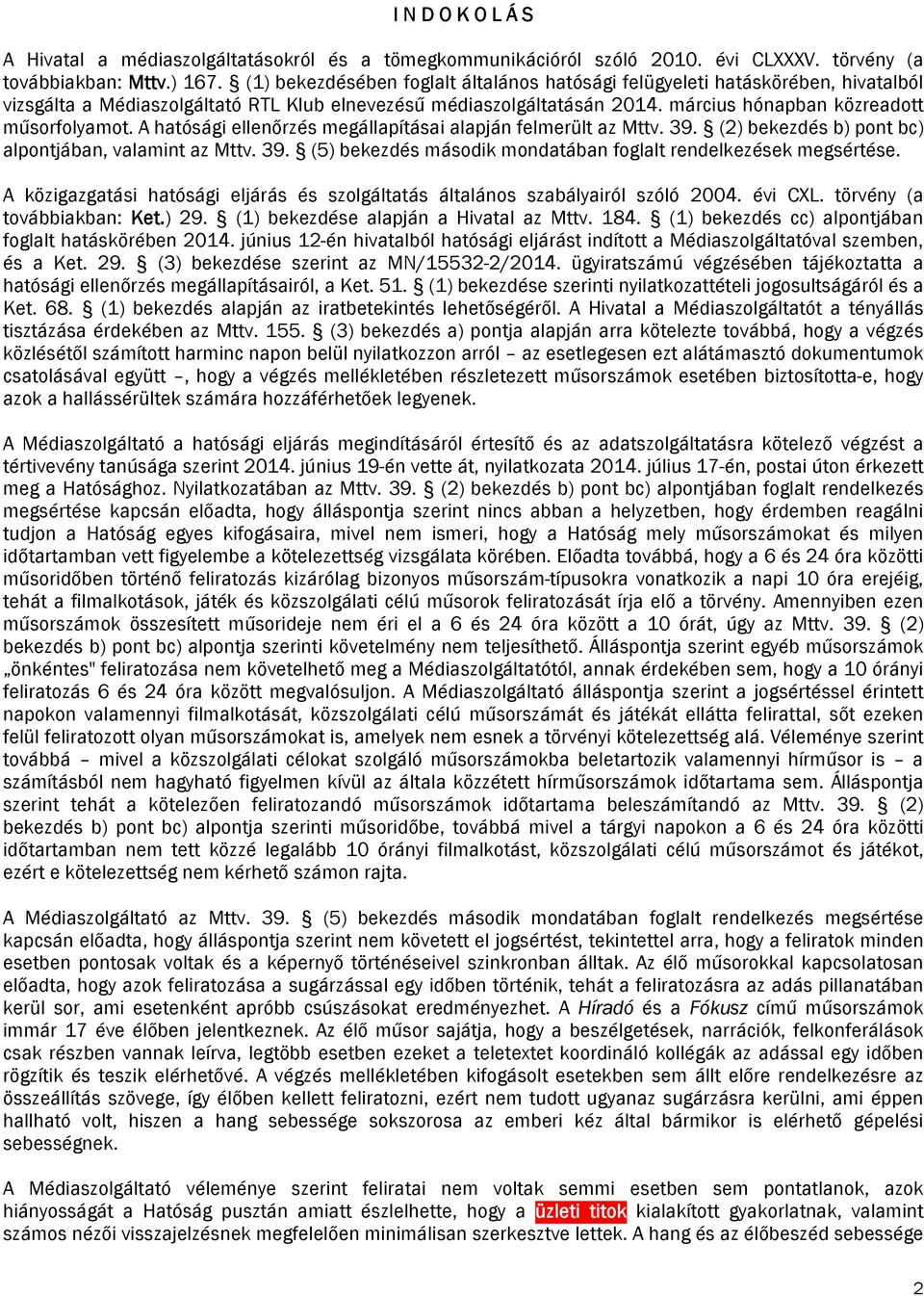 A hatósági ellenőrzés megállapításai alapján felmerült az Mttv. 39. (2) bekezdés b) pont bc) alpontjában, valamint az Mttv. 39. (5) bekezdés második mondatában foglalt rendelkezések megsértése.