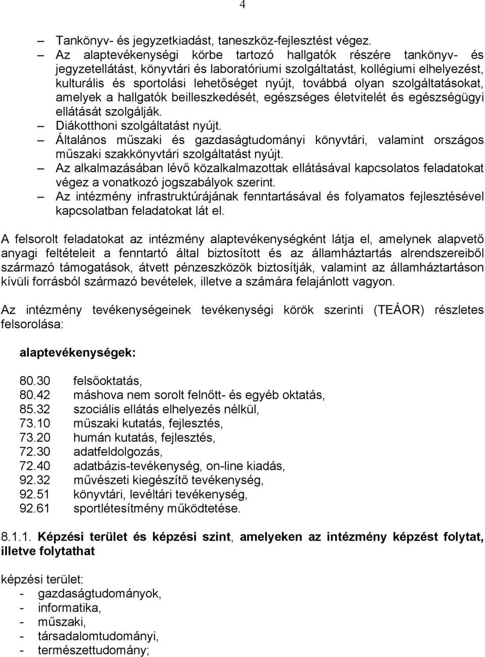 olyan szolgáltatásokat, amelyek a hallgatók beilleszkedését, egészséges életvitelét és egészségügyi ellátását szolgálják. Diákotthoni szolgáltatást nyújt.