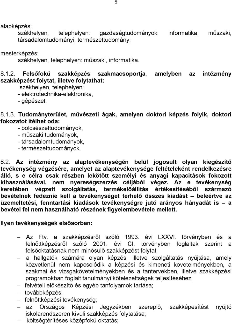 Tudományterület, művészeti ágak, amelyen doktori képzés folyik, doktori fokozatot ítélhet oda: - bölcsészettudományok, - műszaki tudományok, - társadalomtudományok, - természettudományok. 8.2.