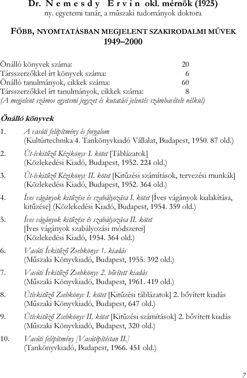 60 Társszerzőkkel írt tanulmányok, cikkek száma: 8 (A megjelent számos egyetemi jegyzet és kutatási jelentés számbavétele nélkül) Önálló könyvek 1. A vasúti felépítmény és forgalom (Kultúrtechnika 4.