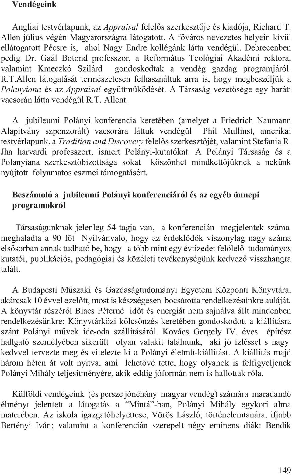 Gaál Botond professzor, a Református Teológiai Akadémi rektora, valamint Kmeczkó Szilárd gondoskodtak a vendég gazdag programjáról. R.T.Allen látogatását természetesen felhasználtuk arra is, hogy megbeszéljük a Polanyiana és az Appraisal együttmûködését.