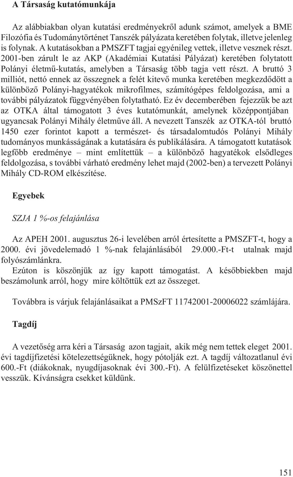 2001-ben zárult le az AKP (Akadémiai Kutatási Pályázat) keretében folytatott Polányi életmû-kutatás, amelyben a Társaság több tagja vett részt.
