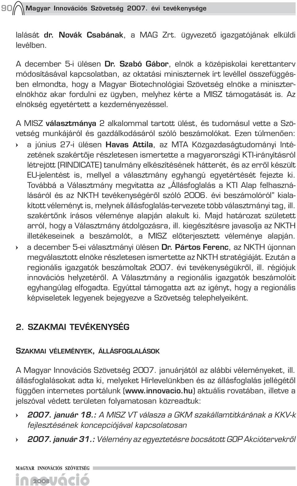 miniszterelnökhöz akar fordulni ez ügyben, melyhez kérte a MISZ támogatását is. Az elnökség egyetértett a kezdeményezéssel.