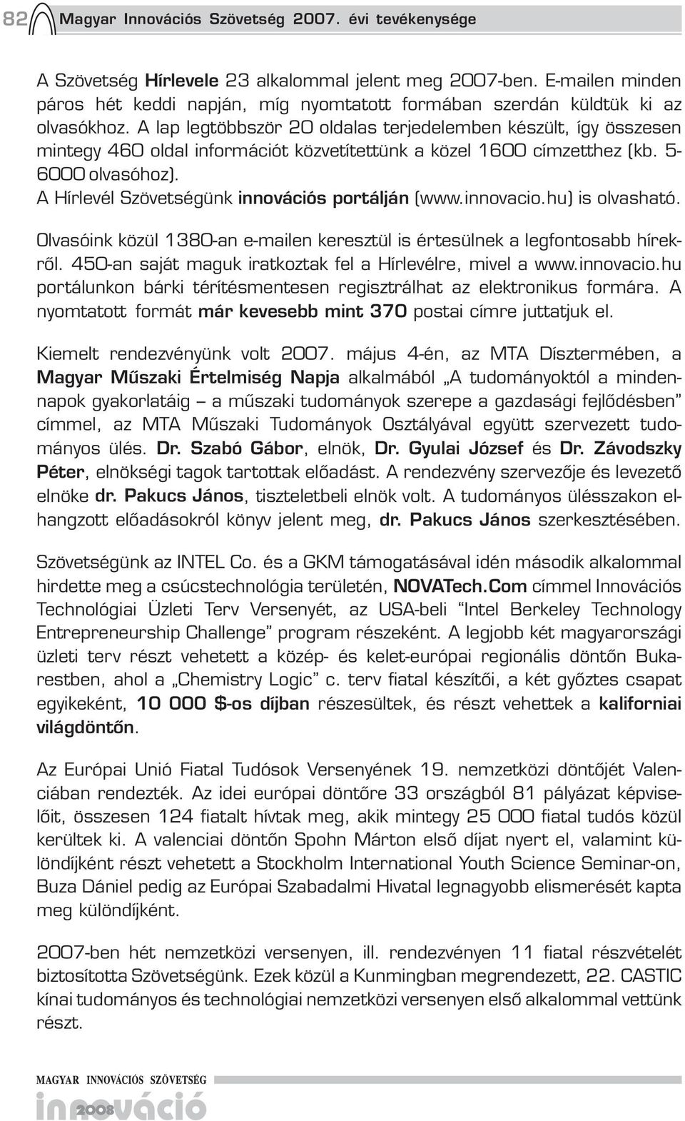 A lap legtöbbször 20 oldalas terjedelemben készült, így összesen mintegy 460 oldal információt közvetítettünk a közel 1600 címzetthez (kb. 5-6000 olvasóhoz).