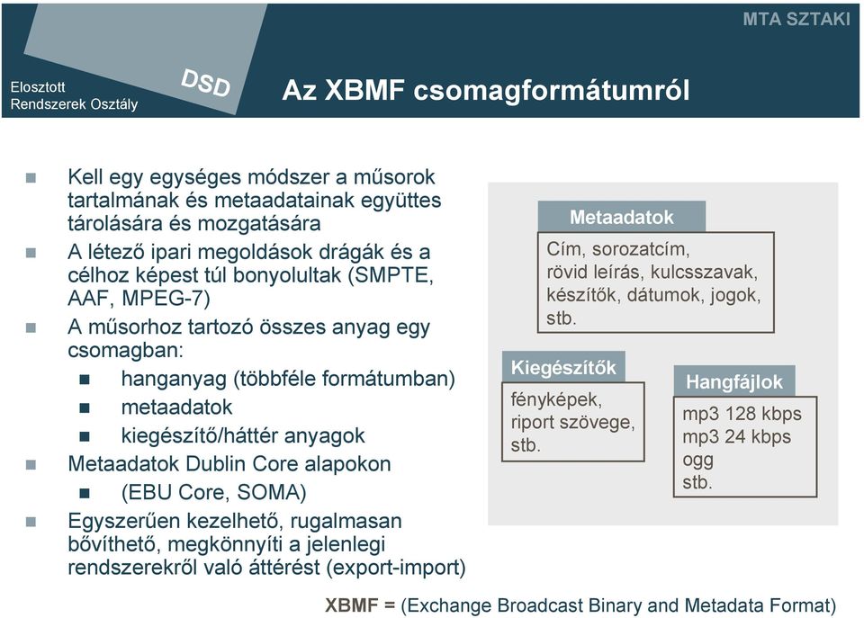 alapokon (EBU Core, SOMA) Egyszerűen kezelhető, rugalmasan bővíthető, megkönnyíti a jelenlegi rendszerekről való áttérést (export-import) Kiegészítők Metaadatok Cím, sorozatcím,