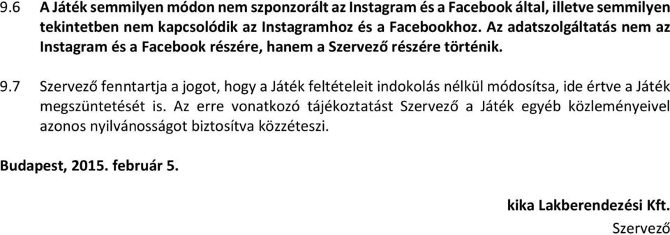 7 Szervező fenntartja a jogot, hogy a Játék feltételeit indokolás nélkül módosítsa, ide értve a Játék megszüntetését is.