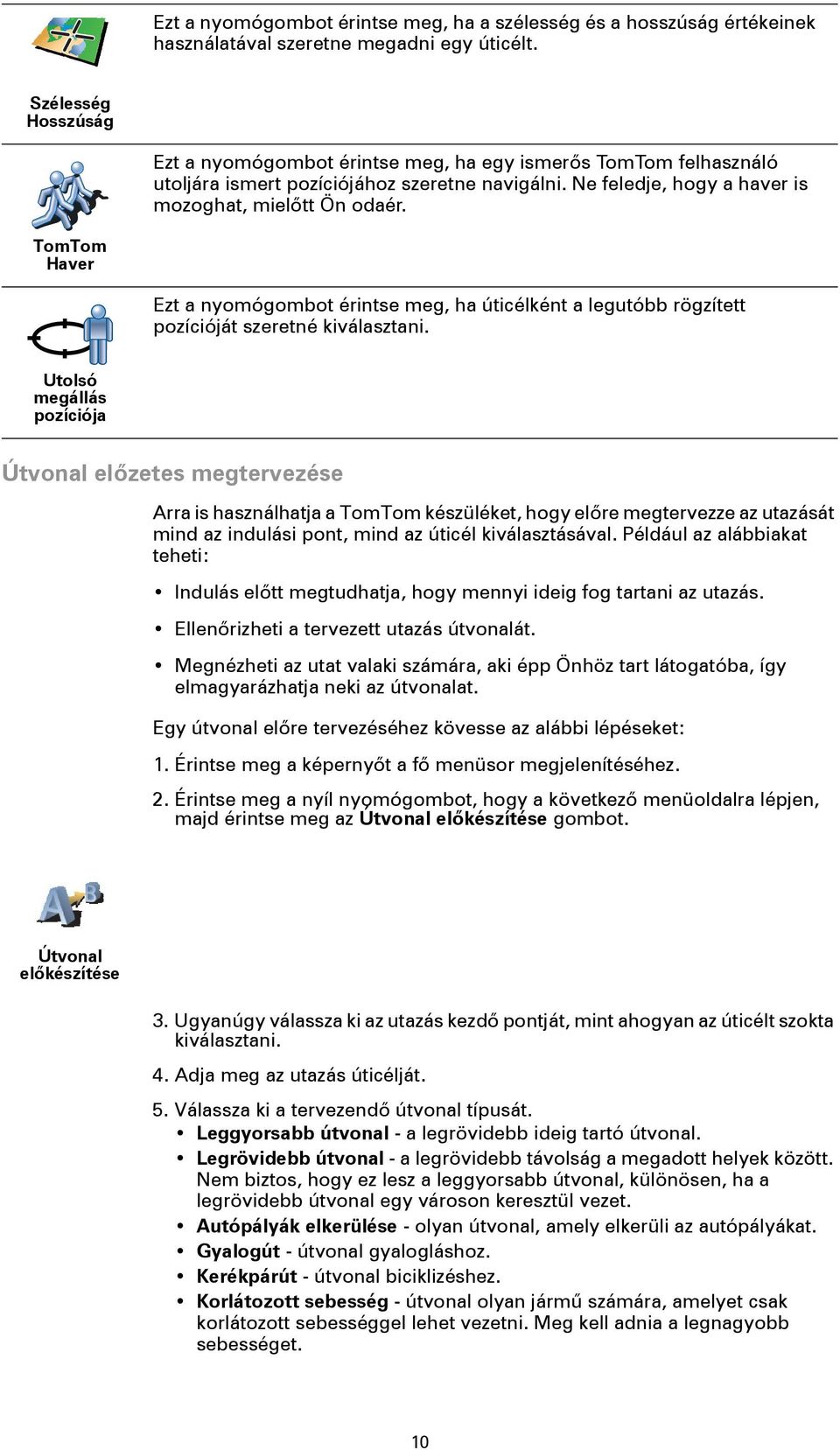 TomTom Haver Ezt a nyomógombot érintse meg, ha úticélként a legutóbb rögzített pozícióját szeretné kiválasztani.