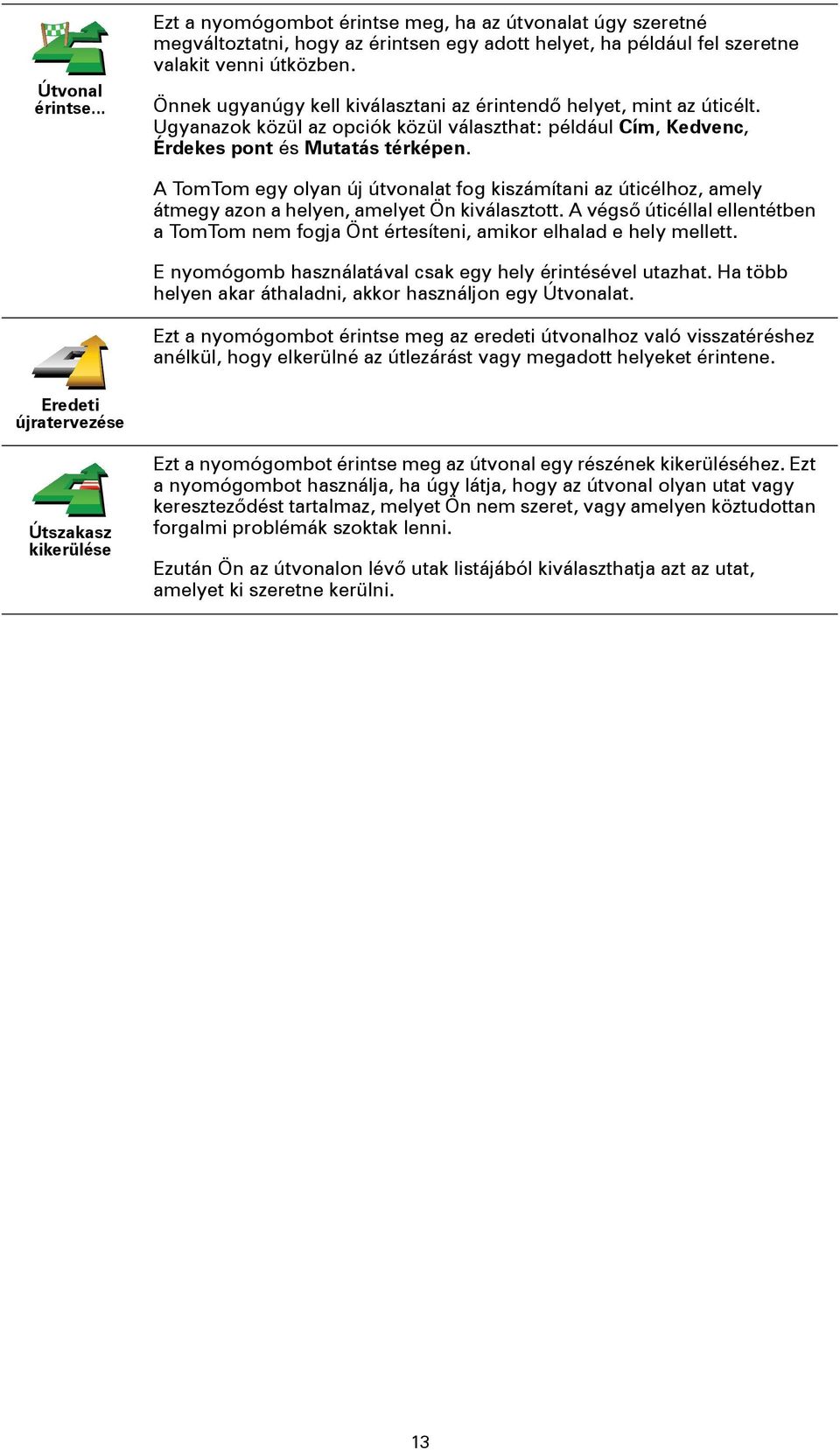 A TomTom egy olyan új útvonalat fog kiszámítani az úticélhoz, amely átmegy azon a helyen, amelyet Ön kiválasztott.