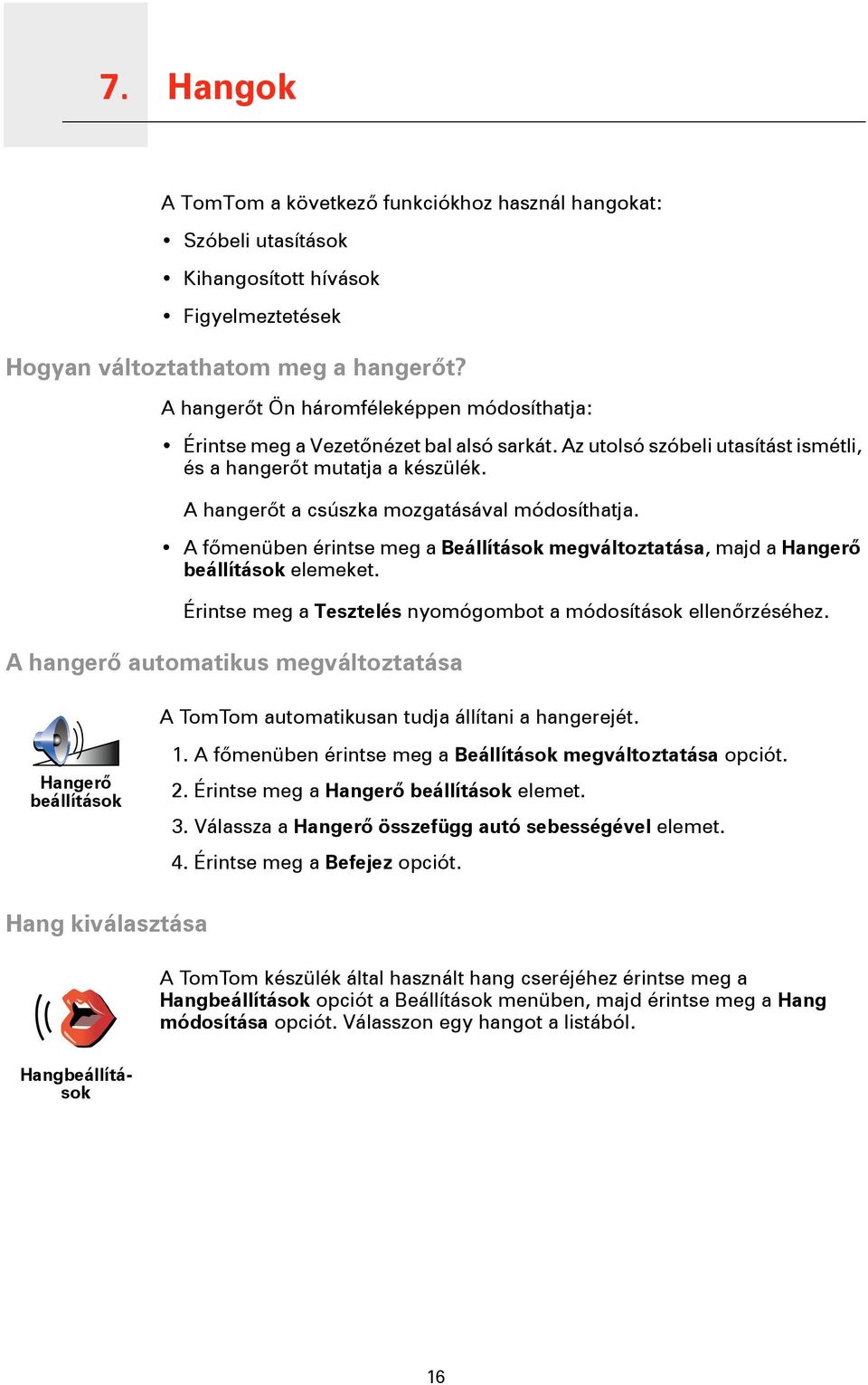 A hangerőt a csúszka mozgatásával módosíthatja. A főmenüben érintse meg a Beállítások megváltoztatása, majd a Hangerő beállítások elemeket.